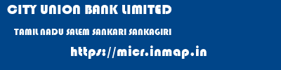 CITY UNION BANK LIMITED  TAMIL NADU SALEM SANKARI SANKAGIRI  micr code